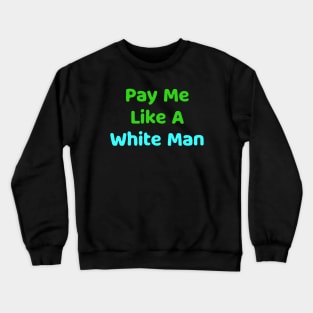 pay me like a white man Crewneck Sweatshirt